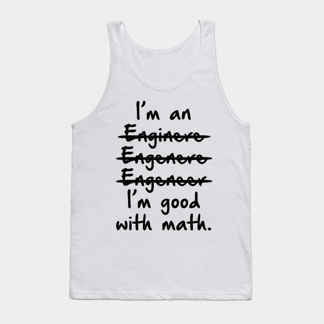 I'm An Engineer I'm Good With Math Tank Top by hothippo